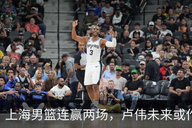 上海男篮连赢两场，卢伟未来或作出5大调整，两锋将要被重用了