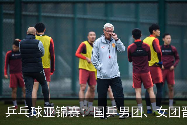 乒乓球亚锦赛：国乒男团、女团晋级四强