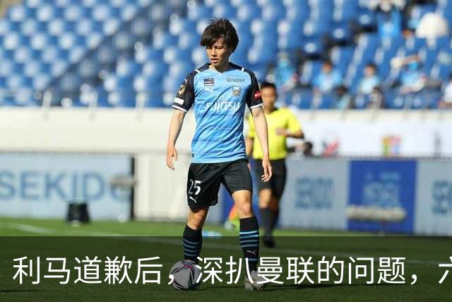 利马道歉后，深扒曼联的问题，六大矛盾很关键，以贷养贷是小问题