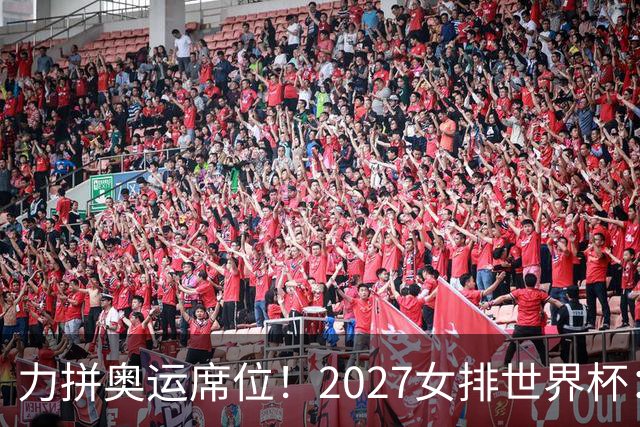 力拼奥运席位！2027女排世界杯：中国与荷兰瑞士瑞典同组