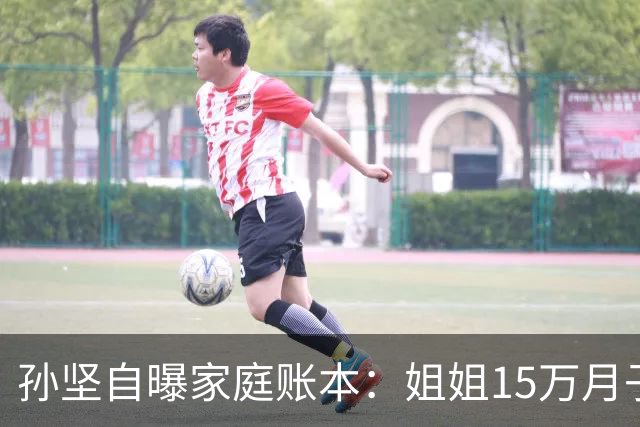孙坚自曝家庭账本：姐姐15万月子费没商量，他片酬到账就被划走