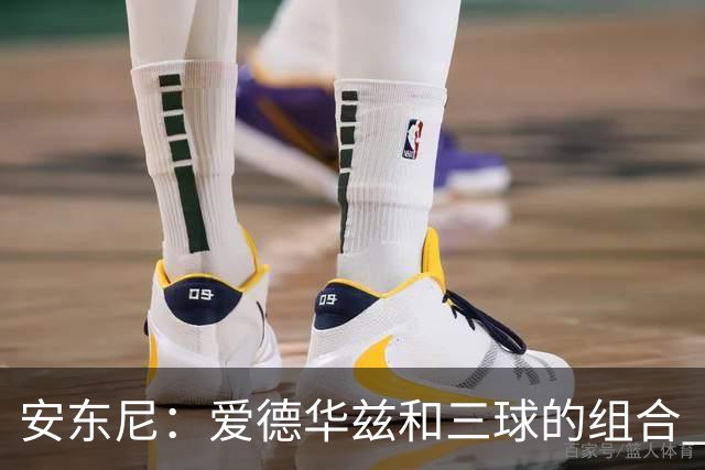 安东尼：爱德华兹和三球的组合 让我想起当年和艾弗森并肩作战