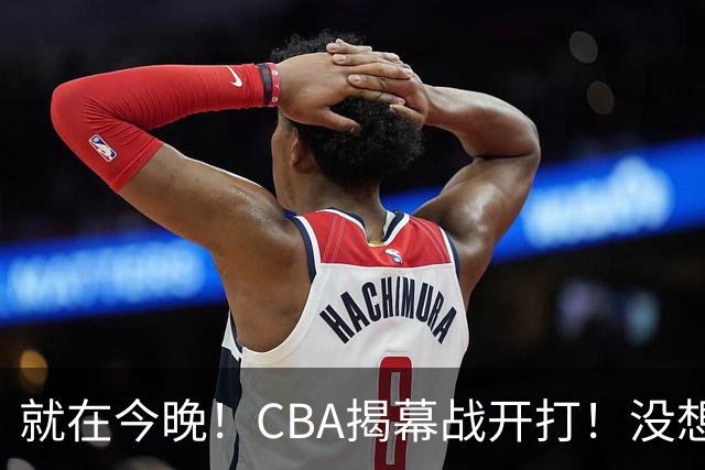 就在今晚！CBA揭幕战开打！没想到，上海主帅卢伟赛前这样说！卫冕冠军的软肋藏不住了