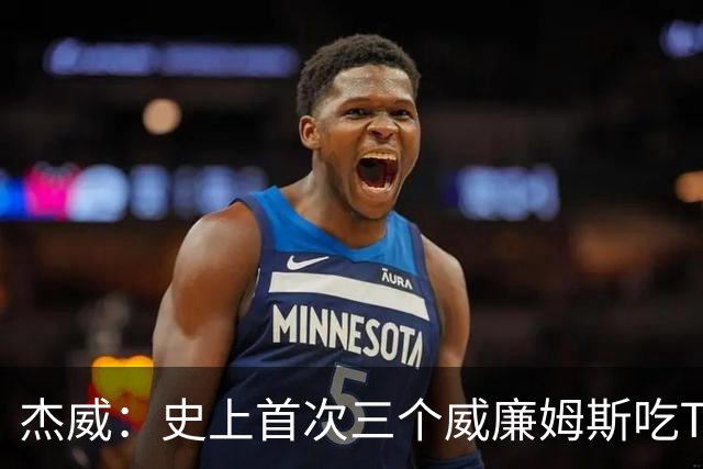 杰威：史上首次三个威廉姆斯吃T 我很荣幸是其中之一