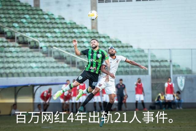 百万网红4年出轨21人事件。