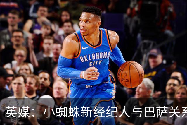 英媒：小蜘蛛新经纪人与巴萨关系极佳，阿森纳对此感到担忧