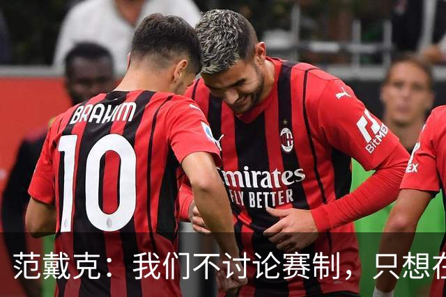 范戴克：我们不讨论赛制，只想在参加的每一项赛事中竞争冠军
