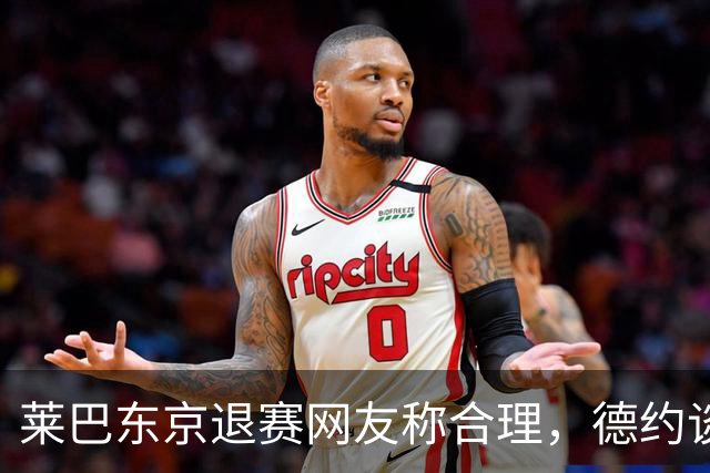 莱巴东京退赛网友称合理，德约谈与费德勒关系强调仅限职业层面