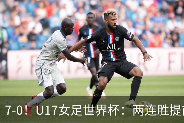 7-0！U17女足世界杯：两连胜提前出线，净胜球紧追美国，暂登小组榜首