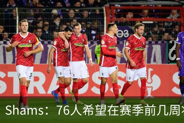 Shams：76人希望在赛季前几周将詹姆斯恩比德出场限制在约30分钟