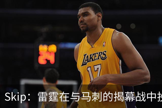 Skip：雷霆在与马刺的揭幕战中投入过多 导致他们今天状态低迷